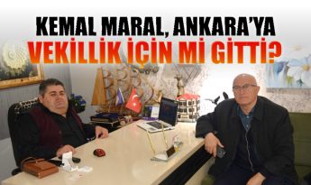 Kemal Maral, Ankara’ya Vekillik İçin Mi Gitti?
