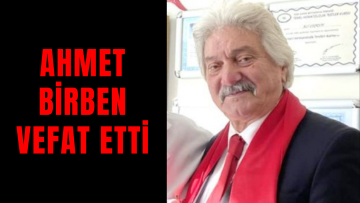 Ahmet Birben Hayatını Kaybetti