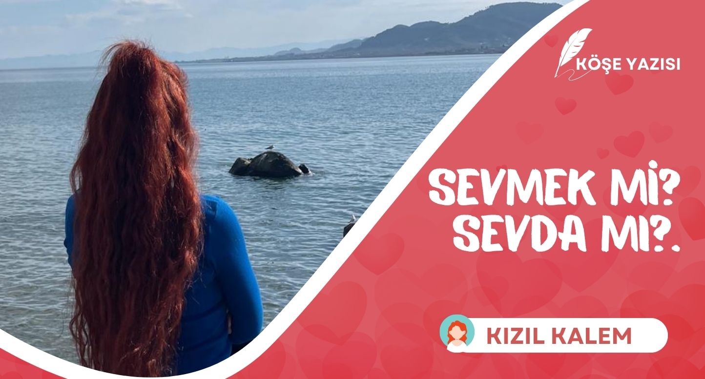 SEVMEK Mİ? SEVDA MI?