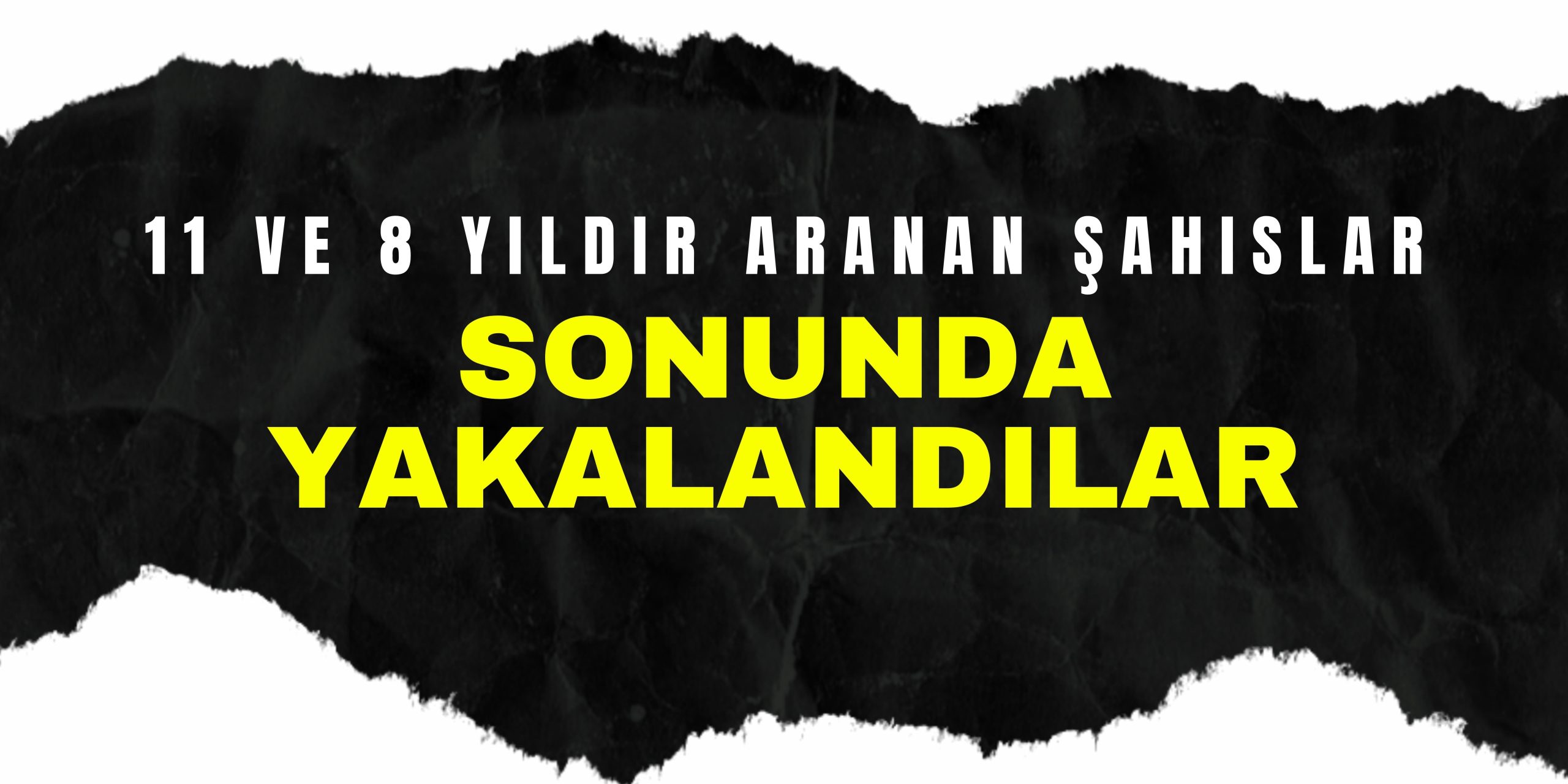 11 ve 8 Yıldır Aranan Şahıslar Sonunda Yakalandı